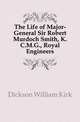 The Life of Major-General Sir Robert Murdoch Smith, K.C.M.G., Royal Engineers, Dickson William Kirk 