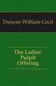 The Ladies' Pulpit Offering, Duncan William Cecil 