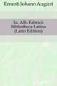 Io. Alb. Fabricii Bibliotheca Latina (Latin Edition), Ernesti Johann August 