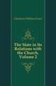 The State in Its Relations with the Church, Volume 2, Gladstone William Ewart 