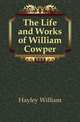 The Life and Works of William Cowper, Hayley William 
