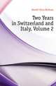 Two Years in Switzerland and Italy, Volume 2, Howitt Mary Botham 
