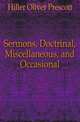 Sermons, Doctrinal, Miscellaneous, and Occasional, Hiller Oliver Prescott 