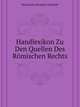 Handlexikon Zu Den Quellen Des Roemischen Rechts (German Edition), Heumann Hermann Gottlieb 