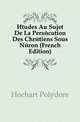 Etudes Au Sujet De La Persecution Des Chretiens Sous Neron (French Edition), Hochart Polydore 