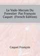 Le Vade-Mecum Du Forestier ... Par Francois Caquet ... (French Edition), Caquet Francois 
