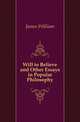 Will to Believe and Other Essays in Popular Philosophy, James William 