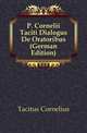 P. Cornelii Taciti Dialogus De Oratoribus (German Edition), Tacitus Cornelius 
