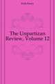 The Unpartizan Review, Volume 12, Holt Henry 