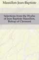 Selections from the Works of Jean Baptiste Massillon, Bishop of Clermont, Massillon Jean-Baptiste 