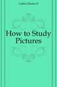 How to Study Pictures, Caffin Charles H. 