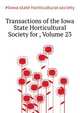 Transactions of the Iowa State Horticultural Society for ..., Volume 23, #Iowa state horticultural society 