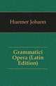 Grammatici Opera (Latin Edition), Huemer Johann 
