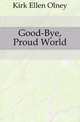 Good-Bye, Proud World, Kirk Ellen Olney 