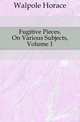 Fugitive Pieces, On Various Subjects, Volume 1, Walpole, Horace, 1717-1797 
