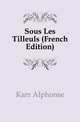 Sous Les Tilleuls (French Edition), Karr Alphonse 