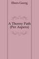 A Thorny Path (Per Aspera)., Ebers Georg 