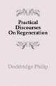 Practical Discourses On Regeneration, Doddridge Philip 