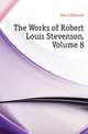 The Works of Robert Louis Stevenson, Volume 8, Gosse Edmund 
