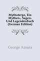 Mythoterpe, Ein Mythen-, Sagen- Und Legendenbuch (German Edition), George Amara 