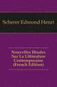 Nouvelles Etudes Sur La Litterature Contemporaine (French Edition), Scherer Edmond Henri 
