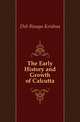 The Early History and Growth of Calcutta, Deb Binaya Krishna 