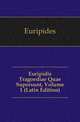 Euripidis Tragoediae Quae Supersunt, Volume 1 (Latin Edition), Euripides 
