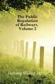 The Public Regulation of Railways, Volume 2, Dabney Walter Davis 