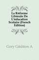 La Reforme Liberale De L'education Scolaire (French Edition), Gory Gedeon A 