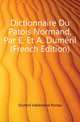 Dictionnaire Du Patois Normand, Par E. Et A. Dumeril (French Edition), Dumeril Edelestand Pontas 