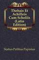 Thebais Et Achilleis Cum Scholiis (Latin Edition), Statius Publius Papinius 