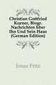 Christian Gottfried Koerner, Biogr. Nachrichten Uber Ihn Und Sein Haus (German Edition), Jonas Fritz 