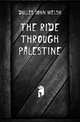 The Ride Through Palestine, Dulles John Welsh 