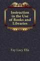 Instruction in the Use of Books and Libraries, Fay Lucy Ella 