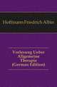 Vorlesung Ueber Allgemeine Therapie (German Edition), Hoffmann Friedrich Albin 