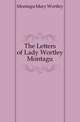 The Letters of Lady Wortley Montagu, Montagu Mary Wortley 