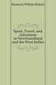 Sport, Travel, and Adventure in Newfoundland and the West Indies, Kennedy William Robert 