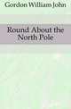 Round About the North Pole, Gordon William John 