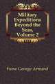 Military Expeditions Beyond the Seas, Volume 2, Furse George Armand 