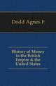 History of Money in the British Empire & the United States, Dodd Agnes F 