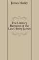 The Literary Remains of the Late Henry James, James Henry 