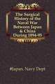 The Surgical History of the Naval War Between Japan & China During 1894-95, #Japan. Navy Dept 