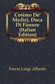 Cosimo De' Medici, Duca Di Firenze (Italian Edition), Ferrai Luigi Alberto 