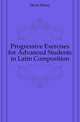 Progressive Exercises for Advanced Students in Latin Composition, Davis Henry 