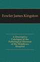 A Descriptive Catalogue of the Pathological Museum of the Middlesex Hospital, Fowler James Kingston 