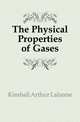 The Physical Properties of Gases, Kimball Arthur Lalanne 