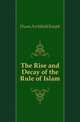 The Rise and Decay of the Rule of Islam, Dunn Archibald Joseph 