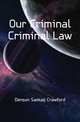 Our Criminal Criminal Law, Denson Samuel Crawford 