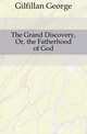 The Grand Discovery, Or, the Fatherhood of God, Gilfillan George 