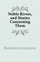 Noble Rivers, and Stories Concerning Them, Buckland Anna Jane 